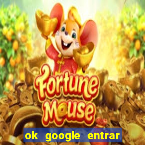 ok google entrar em jogo de c****